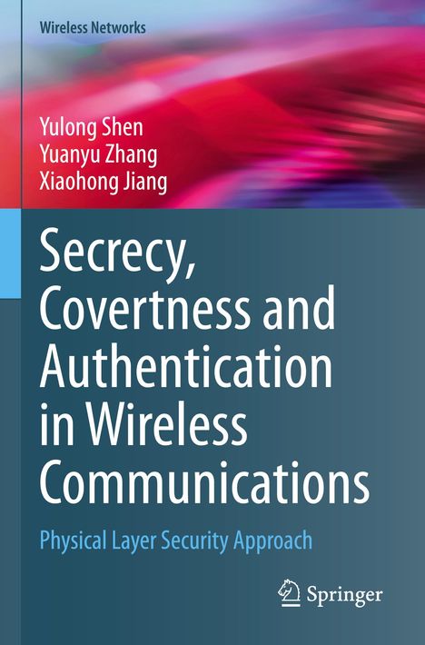 Yulong Shen: Secrecy, Covertness and Authentication in Wireless Communications, Buch