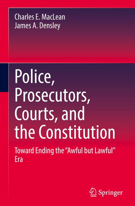 James A. Densley: Police, Prosecutors, Courts, and the Constitution, Buch