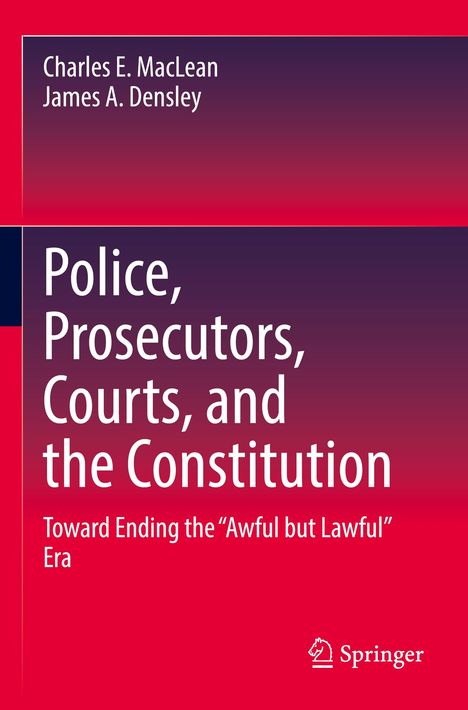 James A. Densley: Police, Prosecutors, Courts, and the Constitution, Buch