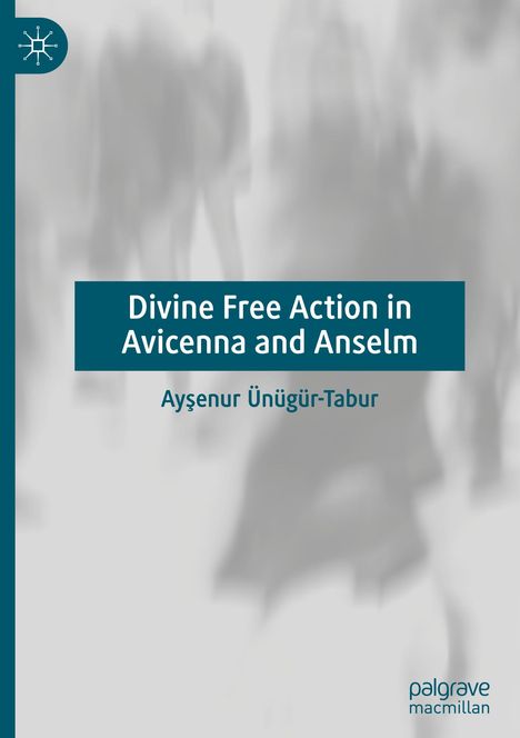 Ay¿enur Ünügür-Tabur: Divine Free Action in Avicenna and Anselm, Buch