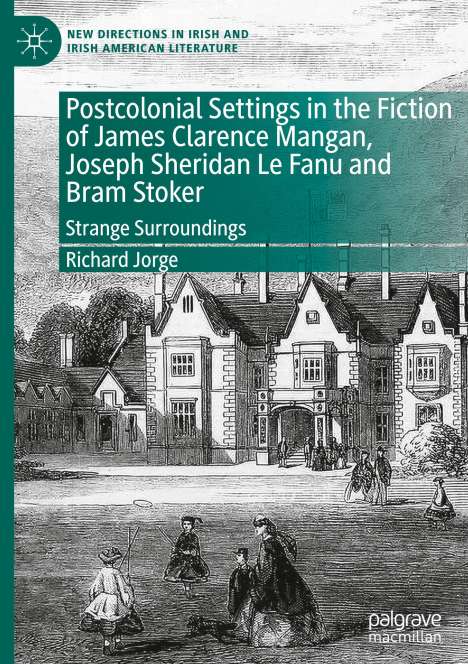 Richard Jorge: Postcolonial Settings in the Fiction of James Clarence Mangan, Joseph Sheridan Le Fanu and Bram Stoker, Buch