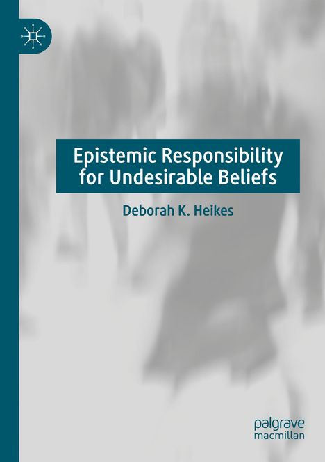 Deborah K. Heikes: Epistemic Responsibility for Undesirable Beliefs, Buch