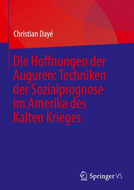 Christian Dayé: Die Hoffnungen der Auguren: Techniken der Sozialprognose im Amerika des Kalten Krieges, Buch