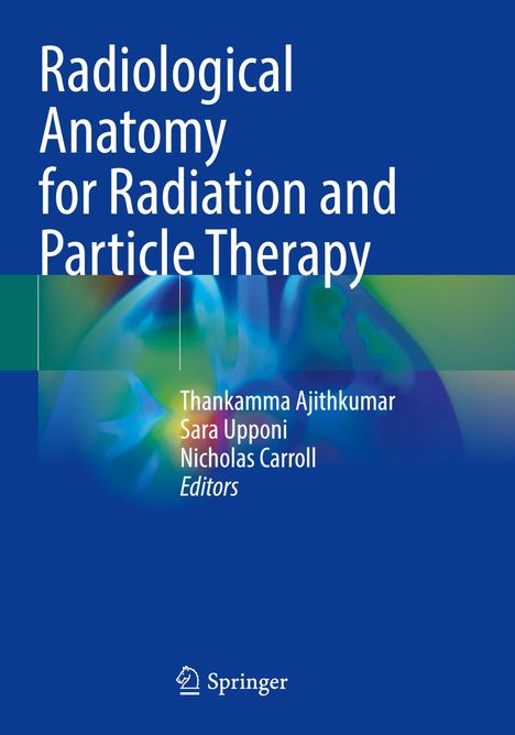 „Radiological Anatomy for Radiation and Particle Therapy“ von Thankamma Ajithkumar, Sara Upponi, Nicholas Carroll. Oben blau, unten abstrakte Farben.