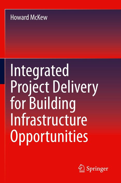 Howard McKew: Integrated Project Delivery for Building Infrastructure Opportunities, Buch