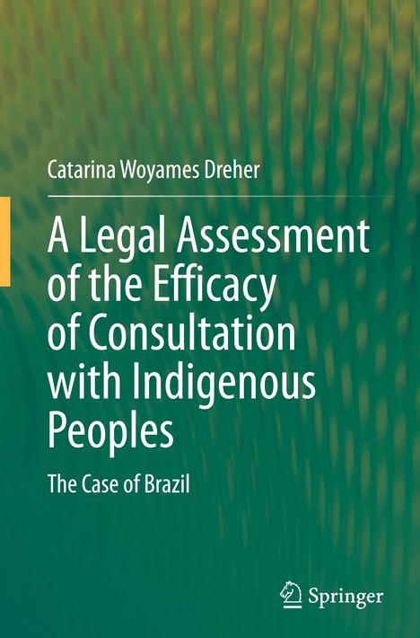 Catarina Woyames Dreher: A Legal Assessment of the Efficacy of Consultation with Indigenous Peoples, Buch