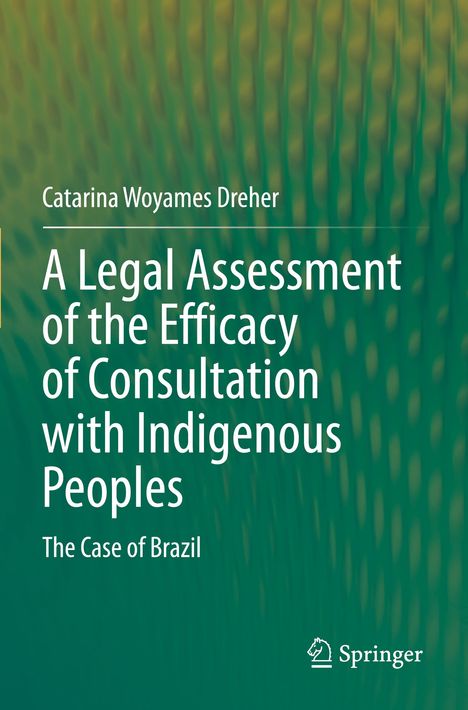 Catarina Woyames Dreher: A Legal Assessment of the Efficacy of Consultation with Indigenous Peoples, Buch