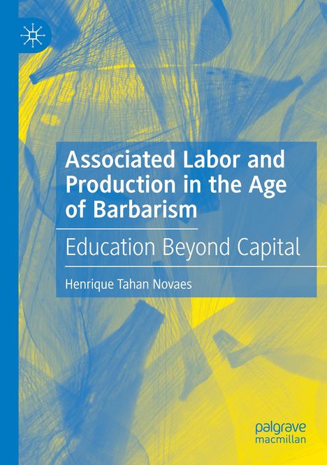 Henrique Tahan Novaes: Associated Labor and Production in the Age of Barbarism, Buch