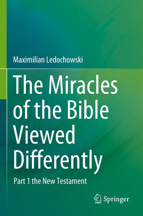 Titel: "The Miracles of the Bible Viewed Differently" von Maximilian Ledochowski, Part 1: The New Testament. Springer-Logo.