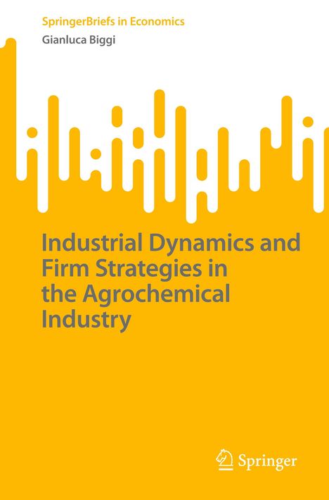 Gianluca Biggi: Industrial Dynamics and Firm Strategies in the Agrochemical Industry, Buch