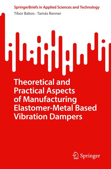 Tamás Renner: Theoretical and Practical Aspects of Manufacturing Elastomer-Metal Based Vibration Dampers, Buch