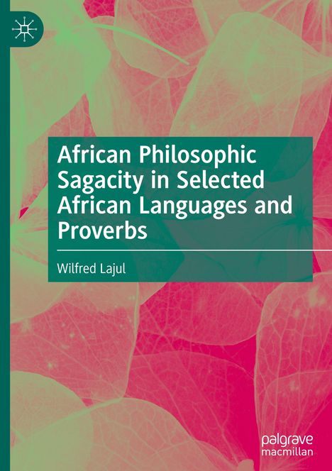 Wilfred Lajul: African Philosophic Sagacity in Selected African Languages and Proverbs, Buch