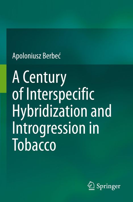 Apoloniusz Berbe¿: A Century of Interspecific Hybridization and Introgression in Tobacco, Buch