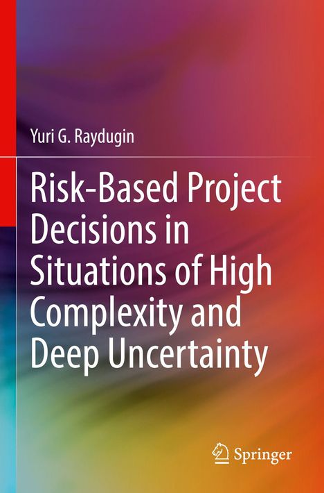 Yuri G. Raydugin: Risk-Based Project Decisions in Situations of High Complexity and Deep Uncertainty, Buch