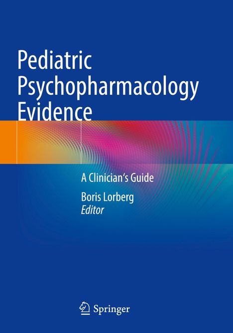 "Pediatric Psychopharmacology Evidence: A Clinician’s Guide. Boris Lorberg, Editor. Springer-Logo unten."