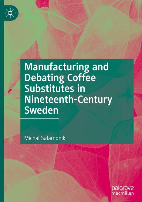 Michal Salamonik: Manufacturing and Debating Coffee Substitutes in Nineteenth-Century Sweden, Buch