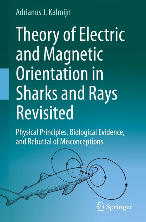 Adrianus J. Kalmijn: Theory of Electric and Magnetic Orientation in Sharks and Rays Revisited, Buch