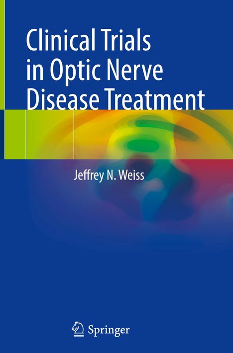 Jeffrey N. Weiss: Clinical Trials in Optic Nerve Disease Treatment, Buch