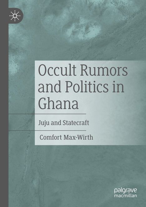 Comfort Max-Wirth: Occult Rumors and Politics in Ghana, Buch