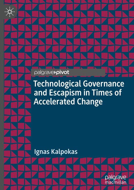 Ignas Kalpokas: Technological Governance and Escapism in Times of Accelerated Change, Buch