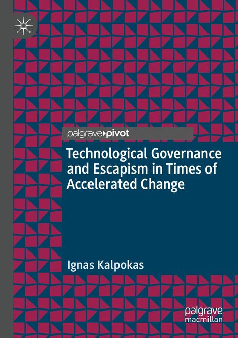 Ignas Kalpokas: Technological Governance and Escapism in Times of Accelerated Change, Buch