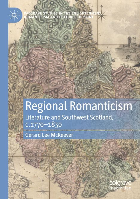 "Regional Romanticism: Literature and Southwest Scotland, c.1770–1830, Gerard Lee McKeever." Historische Karte als Hintergrund.