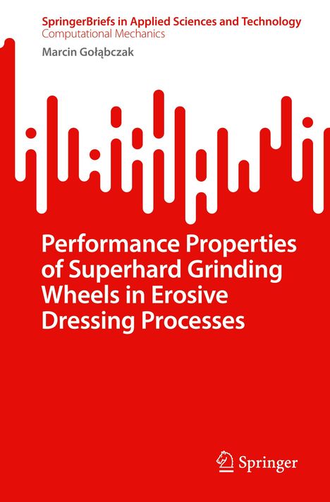 Marcin Go¿¿bczak: Performance Properties of Superhard Grinding Wheels in Erosive Dressing Processes, Buch