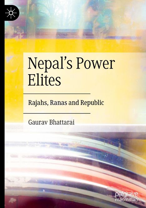 „Nepal's Power Elites: Rajahs, Ranas and Republic“ von Gaurav Bhattarai. Abstrakte, farbige Hintergründe.