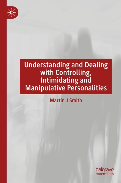 Titel: "Understanding and Dealing with Controlling, Intimidating and Manipulative Personalities" von Martin J Smith.