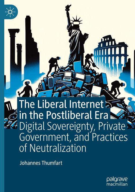 Johannes Thumfart: The Liberal Internet in the Postliberal Era, Buch