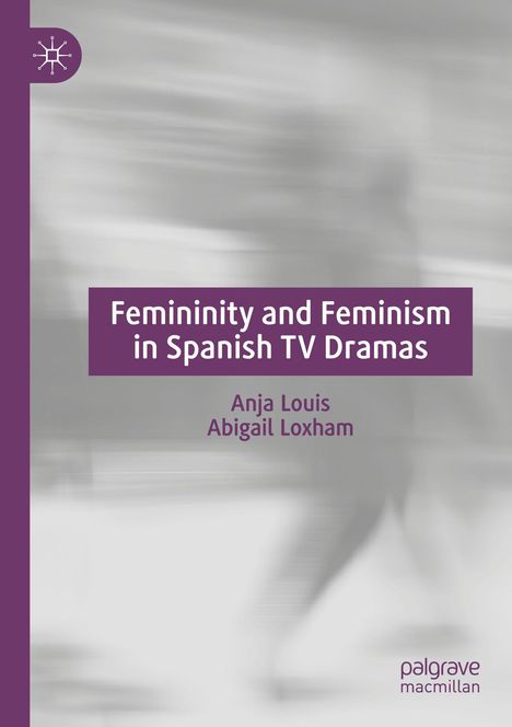 "Femininity and Feminism in Spanish TV Dramas" von Anja Louis und Abigail Loxham, grauer Hintergrund mit violetten Akzenten.