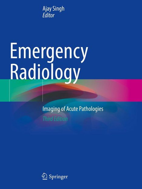 Ajay Singh, Editor: "Emergency Radiology: Imaging of Acute Pathologies, Third Edition". Unten ein Springer-Logo.