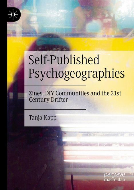 „Self-Published Psychogeographies“, „Zines, DIY Communities and the 21st Century Drifter“, Tanja Kapp; bunte, abstrakte Hintergrund.