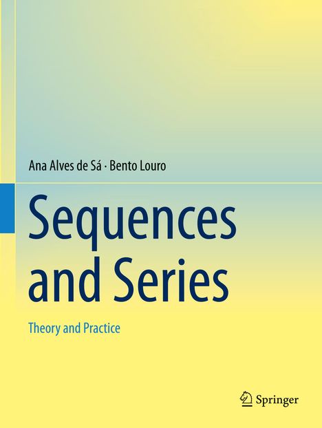 "Ana Alves de Sá, Bento Louro. Sequences and Series: Theory and Practice. Gelber Hintergrund mit Springer-Logo."
