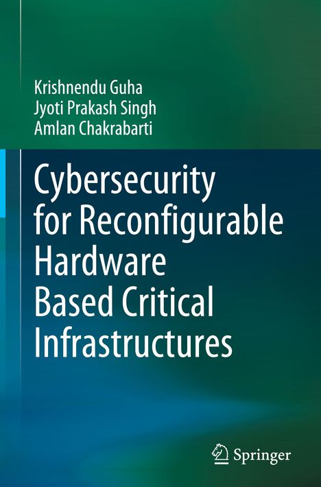 Krishnendu Guha: Cybersecurity for Reconfigurable Hardware Based Critical Infrastructures, Buch