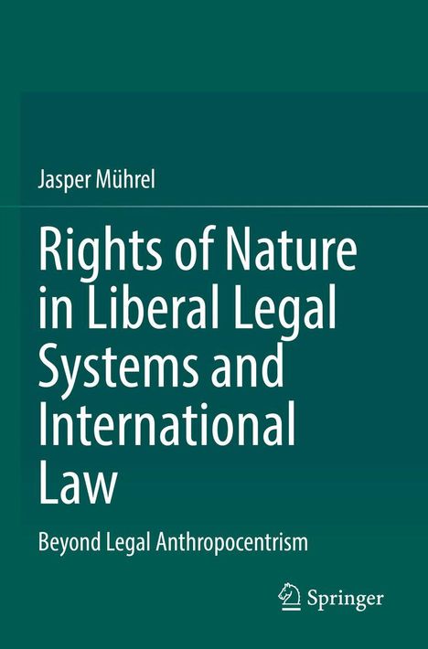 Buchtitel und Autor: "Rights of Nature in Liberal Legal Systems and International Law" von Jasper Mührel, Verlag: Springer.