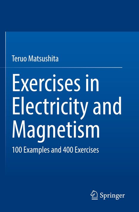 "Teruo Matsushita, Exercises in Electricity and Magnetism, 100 Examples and 400 Exercises." Blaues Cover, Springer-Logo unten.