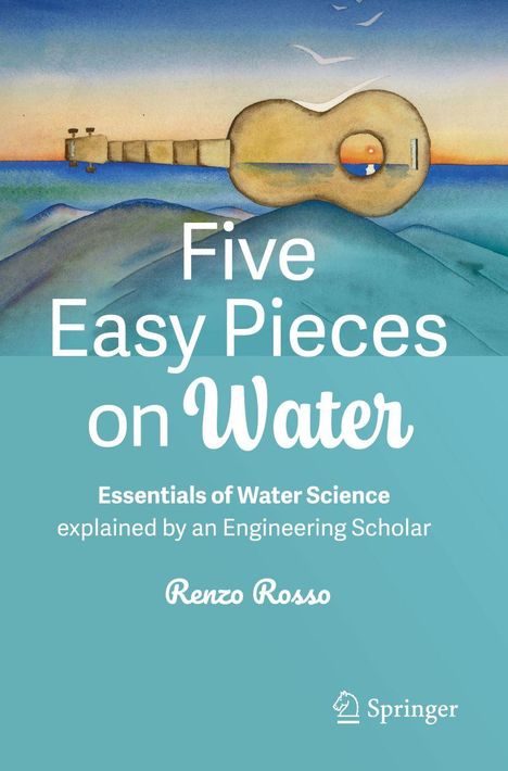 Text: "Five Easy Pieces on Water. Essentials of Water Science explained by an Engineering Scholar. Renzo Rosso." Illustration einer Landschaft und Gitarre.