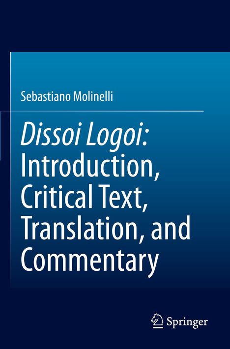 Titel: Dissoi Logoi: Introduction, Critical Text, Translation, and Commentary. Autor: Sebastiano Molinelli. Dunkelblauer Hintergrund.