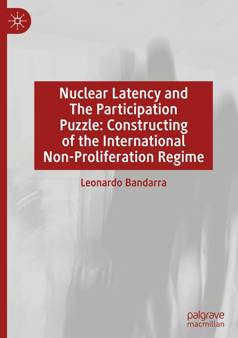 Leonardo Bandarra: Constructing the Nuclear Non-Proliferation Regime: The Participation Puzzle, Buch