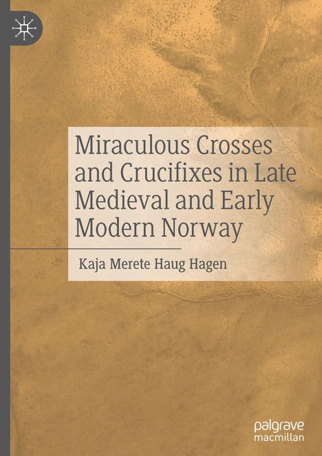 Kaja Merete Haug Hagen: Miraculous Crosses and Crucifixes in Late Medieval and Early Modern Norway, Buch