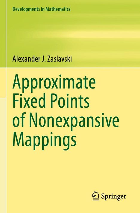 "Developments in Mathematics", "Alexander J. Zaslavski", "Approximate Fixed Points of Nonexpansive Mappings". Im Hintergrund Gelb- und Grüntöne.