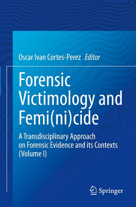 Titel: Forensic Victimology and Femi(ni)cide. Herausgeber: Oscar Ivan Cortes-Perez. Verlag: Springer.