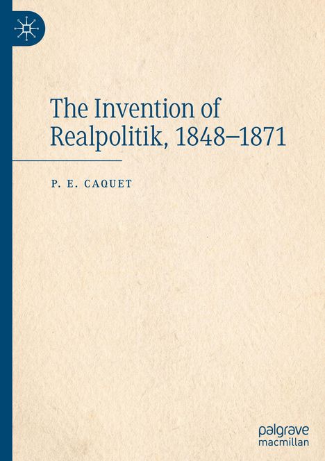 P. E. Caquet: The Invention of Realpolitik, 1848¿1871, Buch