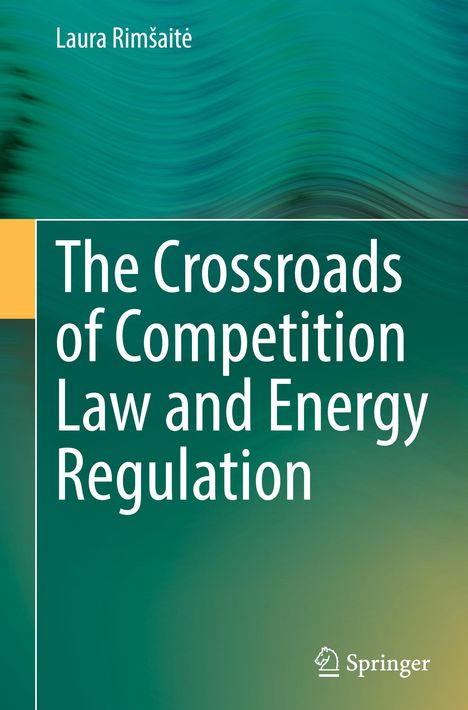 Laura Rim¿ait¿: The Crossroads of Competition Law and Energy Regulation, Buch