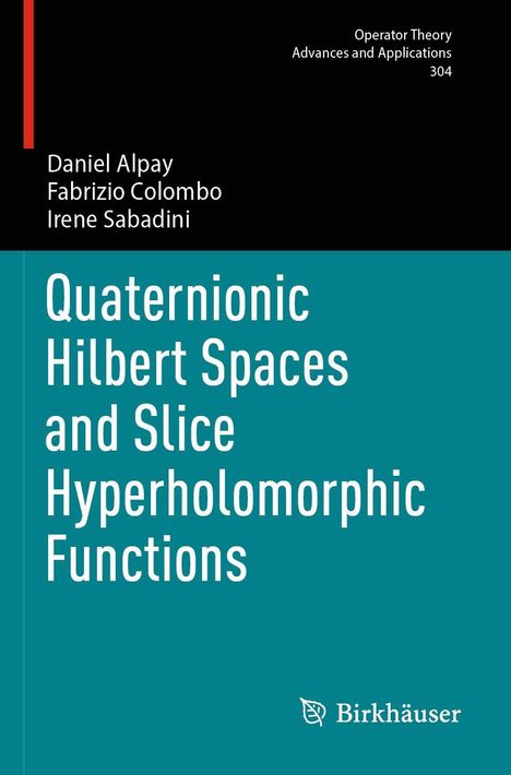 Titel: Quaternionic Hilbert Spaces and Slice Hyperholomorphic Functions. Autoren: Daniel Alpay, Fabrizio Colombo, Irene Sabadini. Verlag: Birkhäuser. Oben: Operator Theory Advances. Cover in Schwarz und Türkis.