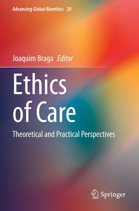 Text: "Advancing Global Bioethics 20, Joaquim Braga Editor, Ethics of Care, Theoretical and Practical Perspectives." Buntes, verschwommenes Cover.