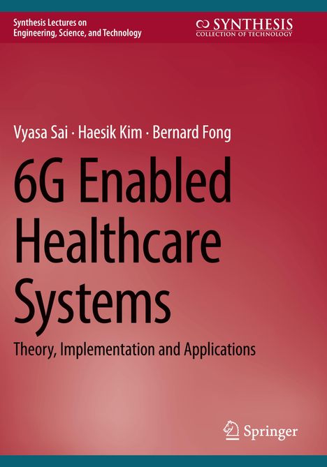 "6G Enabled Healthcare Systems: Theory, Implementation and Applications" von Vyasa Sai, Haesik Kim, Bernard Fong.