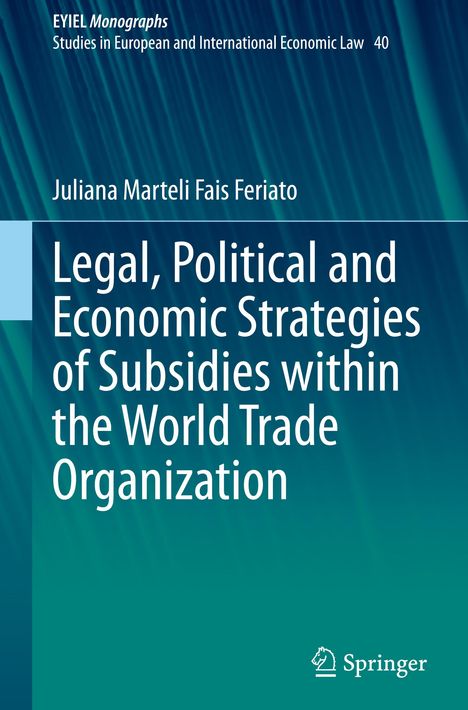 Juliana Marteli Fais Feriato: Legal, Political and Economic Strategies of Subsidies within the World Trade Organization, Buch