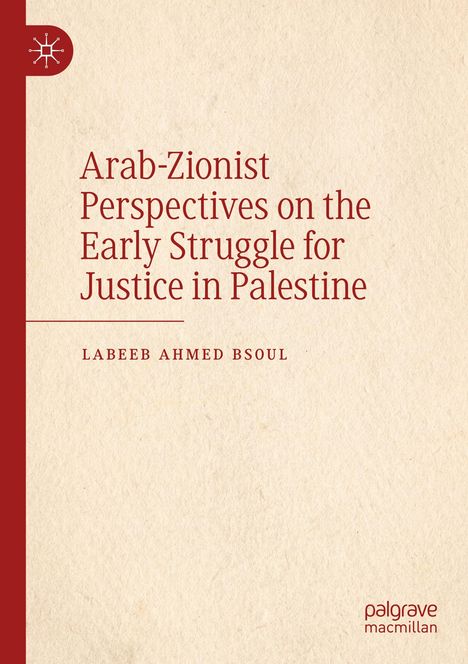 Titel: "Arab-Zionist Perspectives on the Early Struggle for Justice in Palestine" von Labeeb Ahmed Bsoul. Links ein Logo.